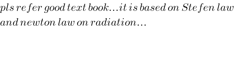 pls refer good text book...it is based on Stefen law  and newton law on radiation...  