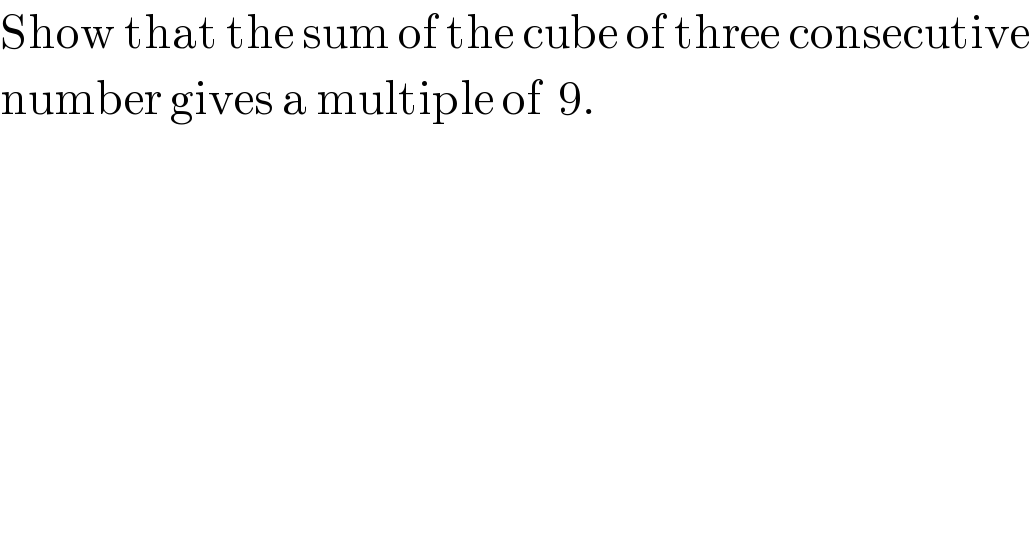 Show that the sum of the cube of three consecutive  number gives a multiple of  9.  
