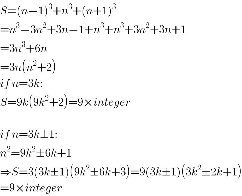 S=(n−1)^3 +n^3 +(n+1)^3   =n^3 −3n^2 +3n−1+n^3 +n^3 +3n^2 +3n+1  =3n^3 +6n  =3n(n^2 +2)  if n=3k:  S=9k(9k^2 +2)=9×integer    if n=3k±1:  n^2 =9k^2 ±6k+1  ⇒S=3(3k±1)(9k^2 ±6k+3)=9(3k±1)(3k^2 ±2k+1)  =9×integer  