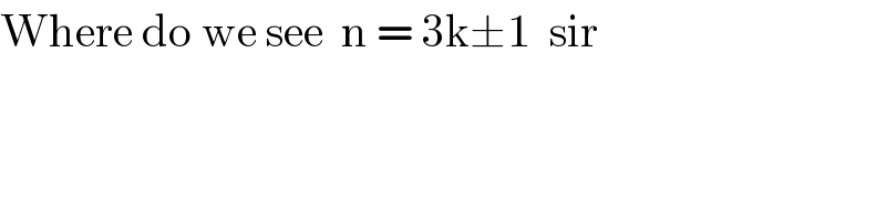 Where do we see  n = 3k±1  sir  
