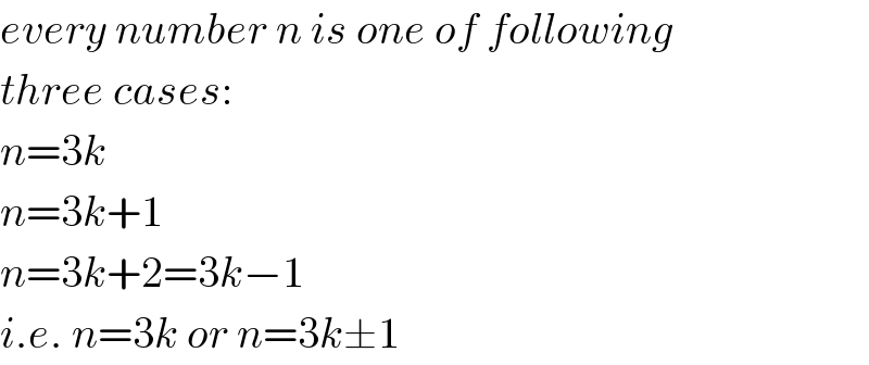 every number n is one of following  three cases:  n=3k  n=3k+1  n=3k+2=3k−1  i.e. n=3k or n=3k±1  