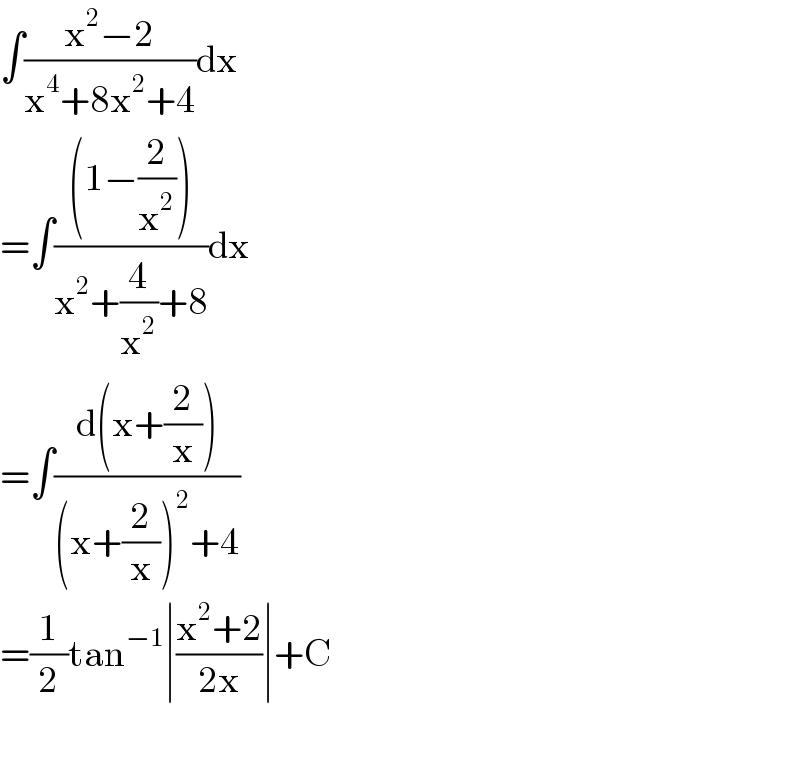 ∫((x^2 −2)/(x^4 +8x^2 +4))dx  =∫(((1−(2/x^2 )))/(x^2 +(4/x^2 )+8))dx  =∫((d(x+(2/x)))/((x+(2/x))^2 +4))  =(1/2)tan^(−1) ∣((x^2 +2)/(2x))∣+C    