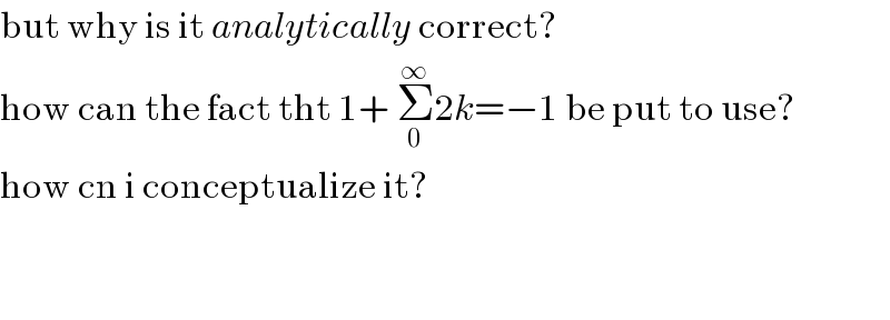but why is it analytically correct?  how can the fact tht 1+ Σ_0 ^∞ 2k=−1 be put to use?  how cn i conceptualize it?      