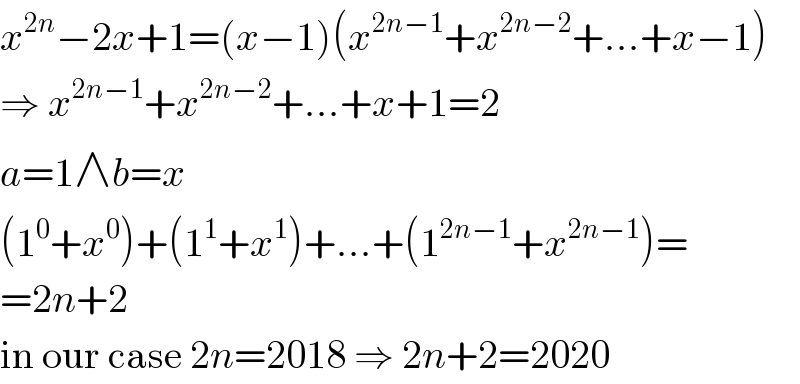 x^(2n) −2x+1=(x−1)(x^(2n−1) +x^(2n−2) +...+x−1)  ⇒ x^(2n−1) +x^(2n−2) +...+x+1=2  a=1∧b=x  (1^0 +x^0 )+(1^1 +x^1 )+...+(1^(2n−1) +x^(2n−1) )=  =2n+2  in our case 2n=2018 ⇒ 2n+2=2020  