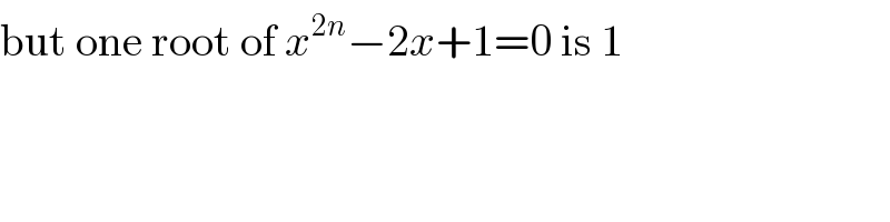 but one root of x^(2n) −2x+1=0 is 1  