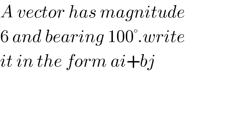 A vector has magnitude  6 and bearing 100°.write  it in the form ai+bj  