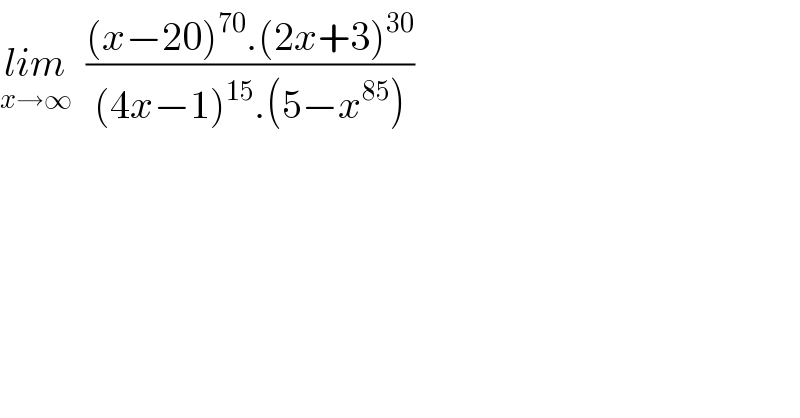 lim_(x→∞)   (((x−20)^(70) .(2x+3)^(30) )/((4x−1)^(15) .(5−x^(85) )))  
