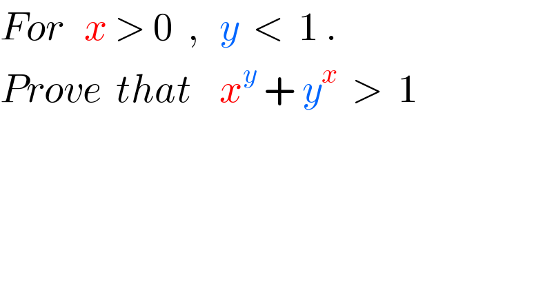 For   x > 0  ,   y  <  1 .  Prove  that    x^y  + y^x   >  1  