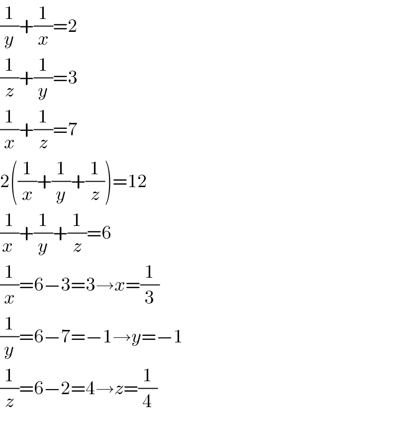 (1/y)+(1/x)=2  (1/z)+(1/y)=3  (1/x)+(1/z)=7  2((1/x)+(1/y)+(1/z))=12  (1/(x ))+(1/y)+(1/z)=6  (1/x)=6−3=3→x=(1/3)  (1/y)=6−7=−1→y=−1  (1/z)=6−2=4→z=(1/4)  