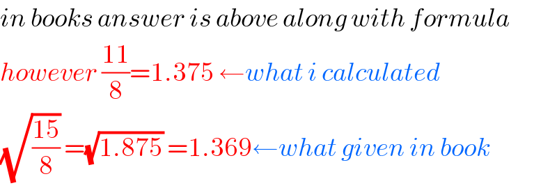 in books answer is above along with formula  however ((11)/8)=1.375 ←what i calculated  (√((15)/8)) =(√(1.875)) =1.369←what given in book  