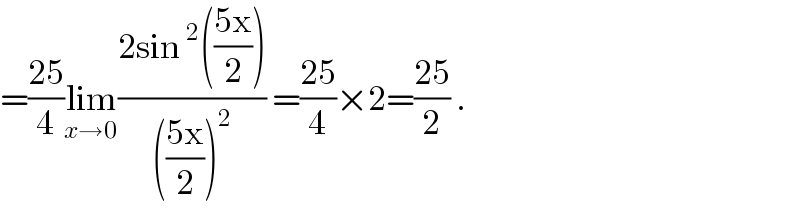 =((25)/4)lim_(x→0) ((2sin^2 (((5x)/2)))/((((5x)/2))^2 )) =((25)/4)×2=((25)/2) .  