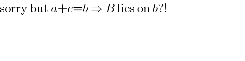 sorry but a+c=b ⇒ B lies on b?!  