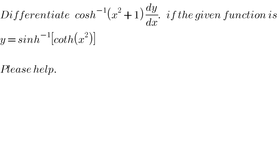 Differentiate   cosh^(−1) (x^2  + 1) (dy/dx).   if the given function is   y = sinh^(−1) [coth(x^2 )]    Please help.  
