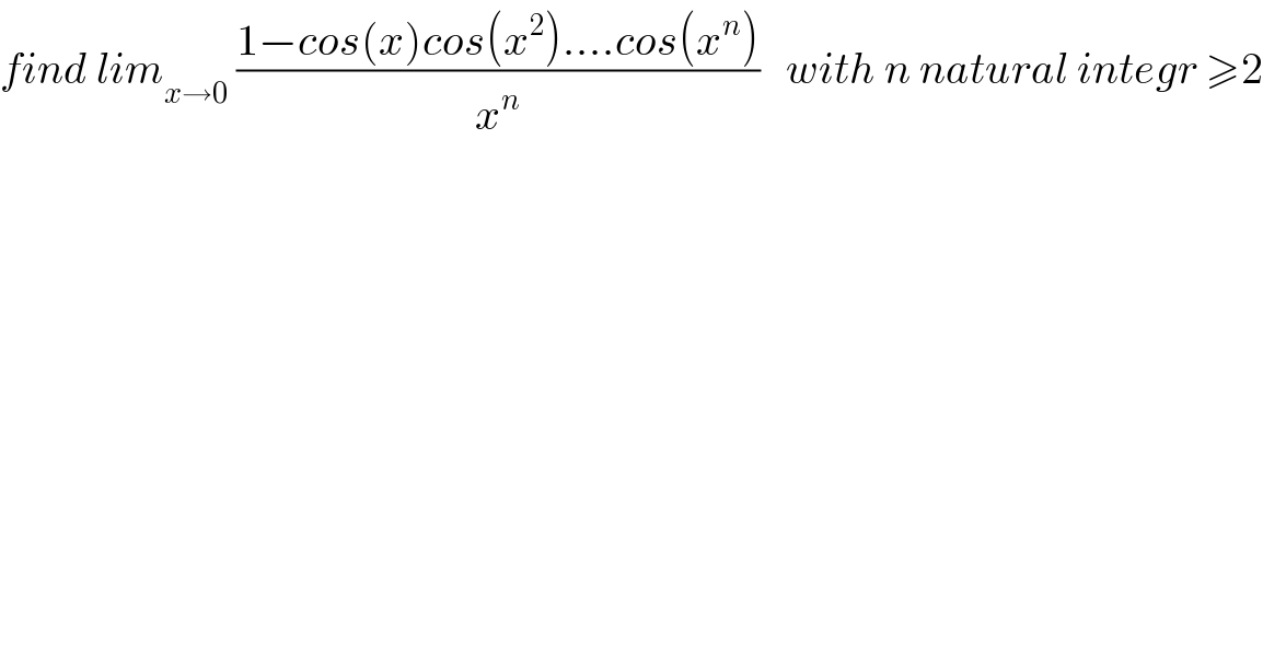 find lim_(x→0)  ((1−cos(x)cos(x^2 )....cos(x^n ))/x^n )   with n natural integr ≥2  