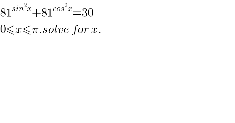 81^(sin^2 x) +81^(cos^2 x) =30  0≤x≤π.solve for x.  