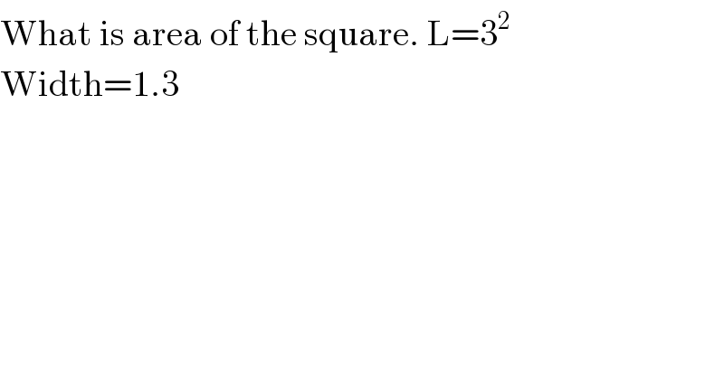 What is area of the square. L=3^2   Width=1.3  