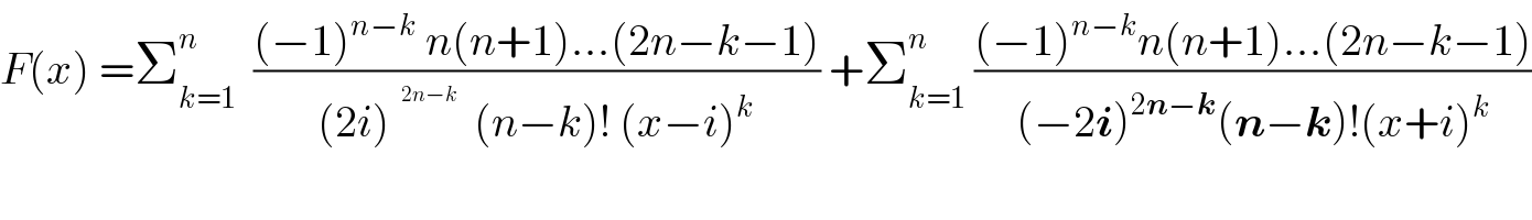 F(x) =Σ_(k=1) ^n   (((−1)^(n−k)  n(n+1)...(2n−k−1))/((2i)^   (n−k)! (x−i)^k )) +Σ_(k=1) ^n  (((−1)^(n−k) n(n+1)...(2n−k−1))/((−2i)^(2n−k) (n−k)!(x+i)^k ))  