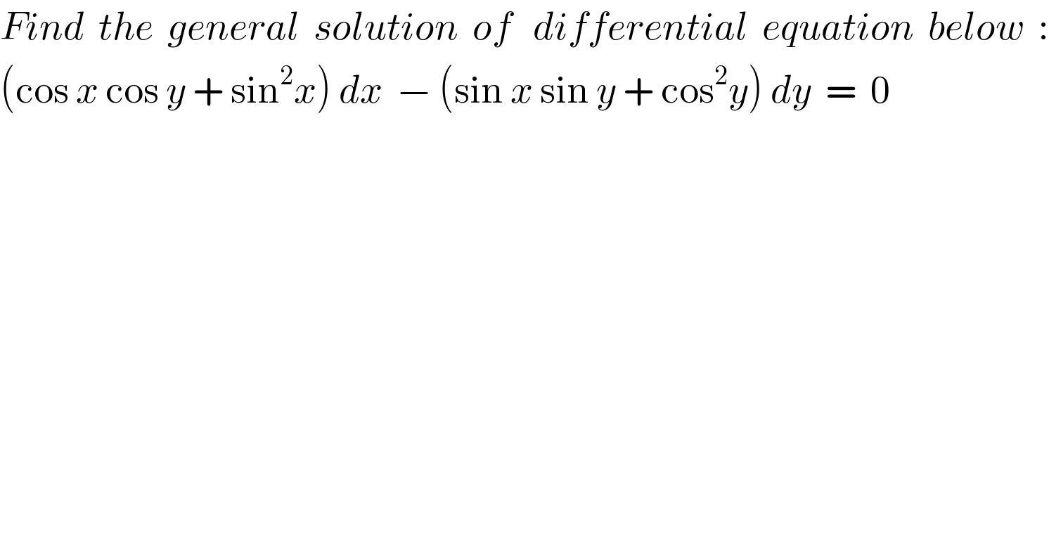 Find  the  general  solution  of   differential  equation  below  :  (cos x cos y + sin^2 x) dx  − (sin x sin y + cos^2 y) dy  =  0  