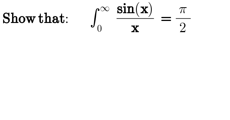  Show that:         ∫_( 0) ^( ∞)    ((sin(x))/x)   =  (π/2)  