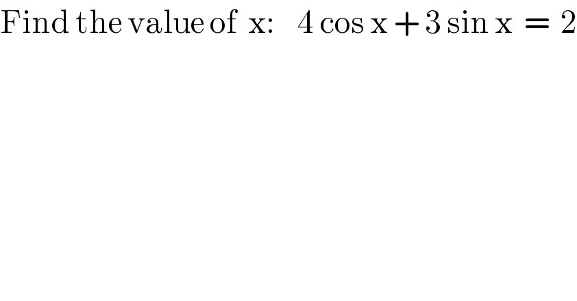 Find the value of  x:    4 cos x + 3 sin x  =  2  