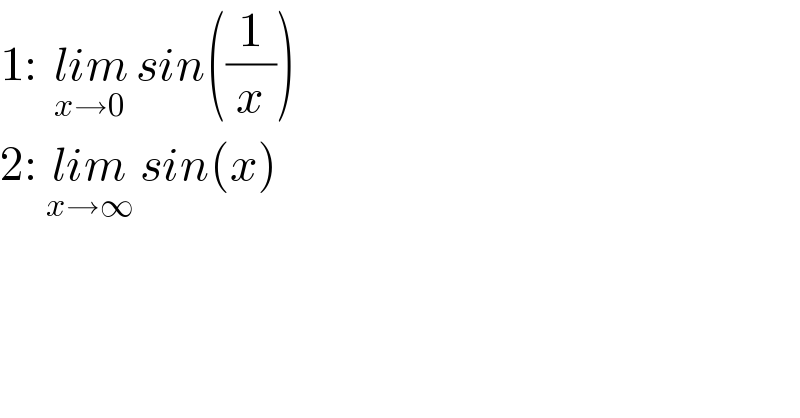 1:  lim_(x→0)  sin((1/x))  2: lim_(x→∞)  sin(x)  