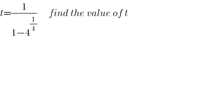 t=(1/(1−4^(1/4) ))      find the value of t  