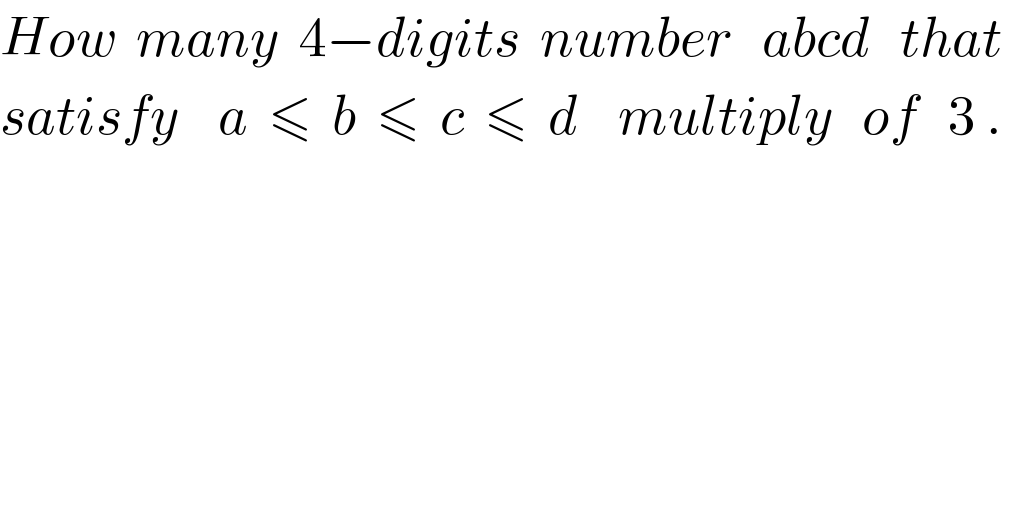 How  many  4−digits  number   abcd   that  satisfy    a  ≤  b  ≤  c  ≤  d    multiply   of   3 .   
