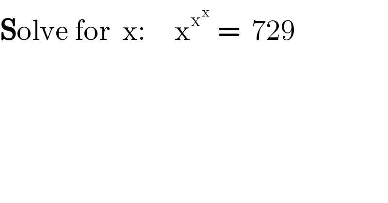 Solve for  x:     x^(x^x   ) =  729  