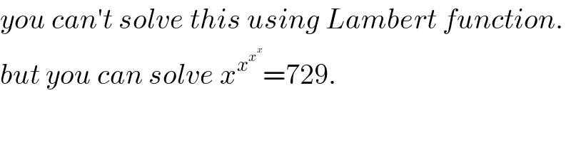 you can′t solve this using Lambert function.  but you can solve x^x^x^x   =729.  