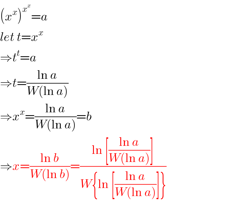 (x^x )^x^x  =a  let t=x^x   ⇒t^t =a  ⇒t=((ln a)/(W(ln a)))  ⇒x^x =((ln a)/(W(ln a)))=b  ⇒x=((ln b)/(W(ln b)))=((ln [((ln a)/(W(ln a)))])/(W{ln [((ln a)/(W(ln a)))]}))  