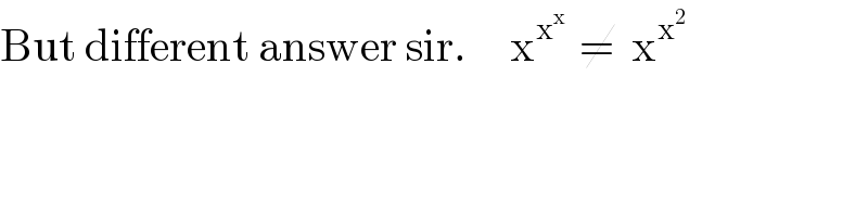 But different answer sir.     x^(x^x  )  ≠  x^x^2    