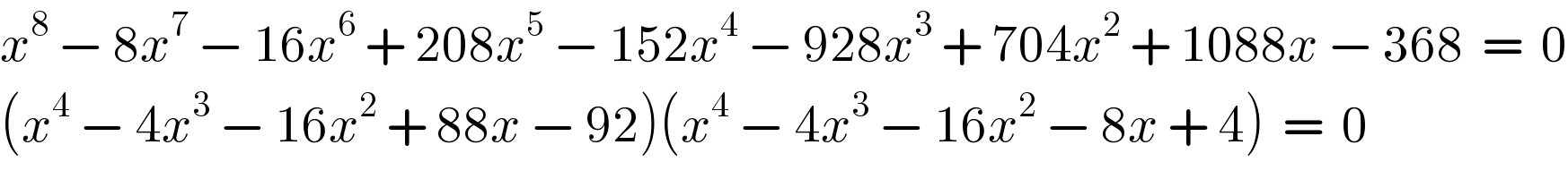 x^8  − 8x^7  − 16x^6  + 208x^5  − 152x^4  − 928x^3  + 704x^2  + 1088x − 368  =  0  (x^4  − 4x^3  − 16x^2  + 88x − 92)(x^4  − 4x^3  − 16x^2  − 8x + 4)  =  0  