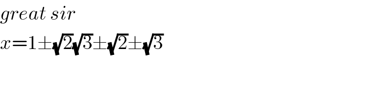 great sir  x=1±(√2)(√3)±(√2)±(√3)  