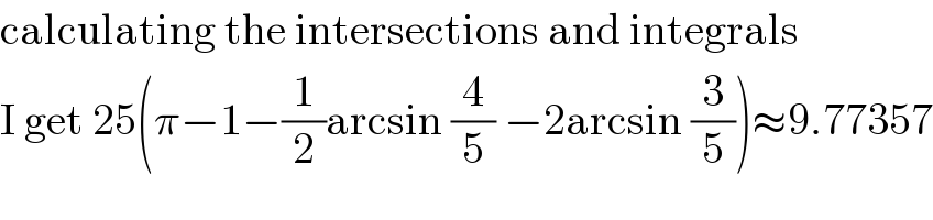 calculating the intersections and integrals  I get 25(π−1−(1/2)arcsin (4/5) −2arcsin (3/5))≈9.77357  