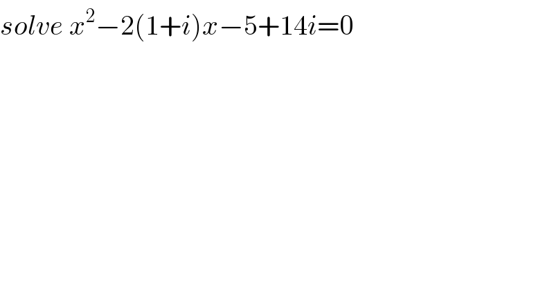 solve x^2 −2(1+i)x−5+14i=0  