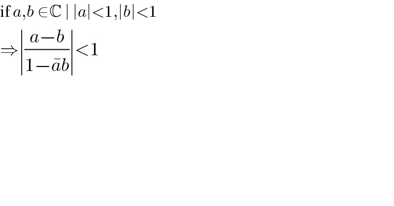 if a,b ∈C ∣ ∣a∣<1,∣b∣<1  ⇒∣((a−b)/(1−a^� b))∣<1^   