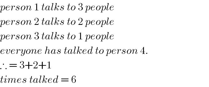 person 1 talks to 3 people  person 2 talks to 2 people  person 3 talks to 1 people  everyone has talked to person 4.  ∴ = 3+2+1  times talked = 6  