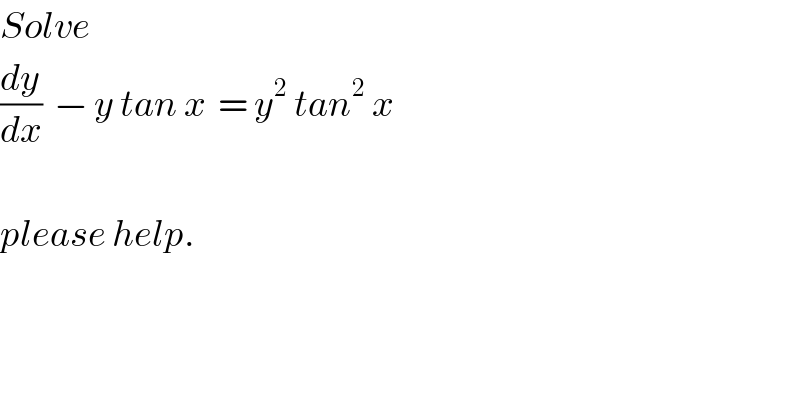 Solve    (dy/dx)  − y tan x  = y^2  tan^2  x    please help.  