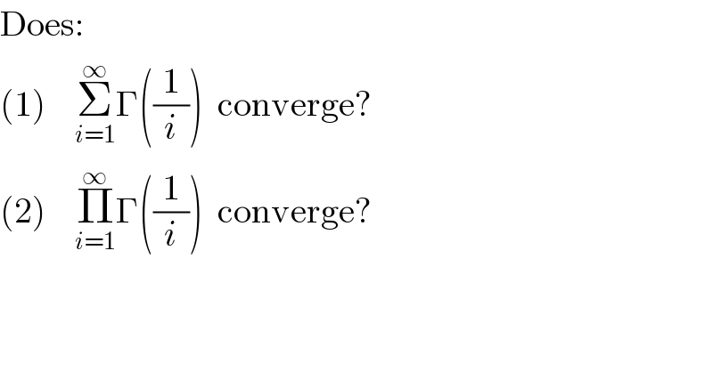 Does:   (1)    Σ_(i=1) ^∞ Γ((1/i))  converge?  (2)    Π_(i=1) ^∞ Γ((1/i))  converge?  