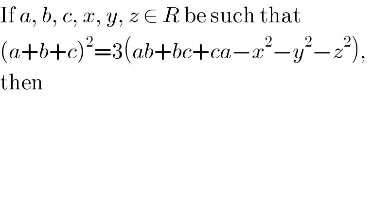 If a, b, c, x, y, z ∈ R be such that   (a+b+c)^2 =3(ab+bc+ca−x^2 −y^2 −z^2 ),  then  
