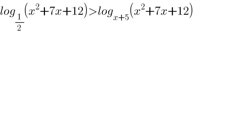 log_(1/2) (x^2 +7x+12)>log_(x+5) (x^2 +7x+12)  