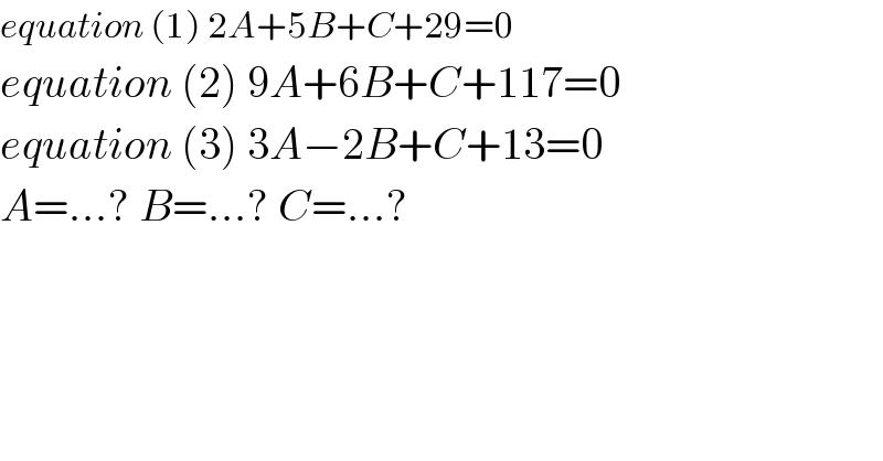 equation (1) 2A+5B+C+29=0  equation (2) 9A+6B+C+117=0  equation (3) 3A−2B+C+13=0  A=...? B=...? C=...?  
