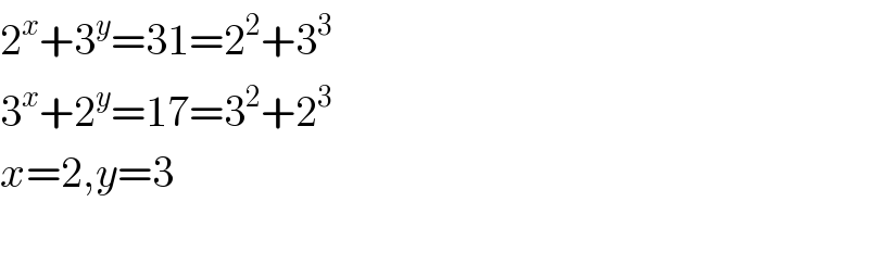 2^x +3^y =31=2^2 +3^3   3^x +2^y =17=3^2 +2^3   x=2,y=3    