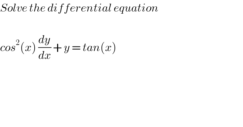 Solve the differential equation     cos^2 (x) (dy/dx) + y = tan(x)  