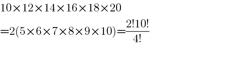 10×12×14×16×18×20  =2(5×6×7×8×9×10)=((2!10!)/(4!))  
