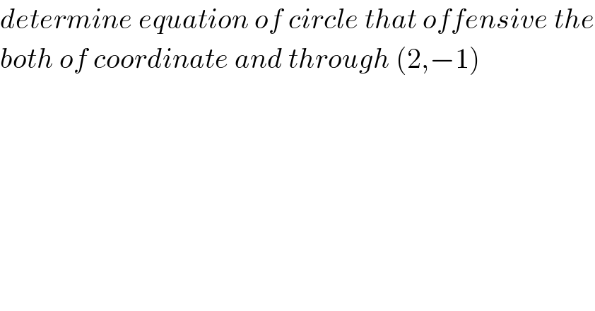 determine equation of circle that offensive the  both of coordinate and through (2,−1)  