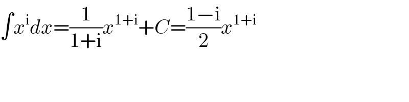 ∫x^i dx=(1/(1+i))x^(1+i) +C=((1−i)/2)x^(1+i)   