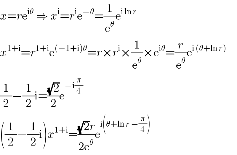 x=re^(iθ)  ⇒ x^i =r^i e^(−θ) =(1/e^θ )e^(i ln r)   x^(1+i) =r^(1+i) e^((−1+i)θ) =r×r^i ×(1/e^θ )×e^(iθ) =(r/e^θ )e^(i (θ+ln r))   (1/2)−(1/2)i=((√2)/2)e^(−i(π/4))   ((1/2)−(1/2)i)x^(1+i) =(((√2)r)/(2e^θ ))e^(i(θ+ln r −(π/4)))   