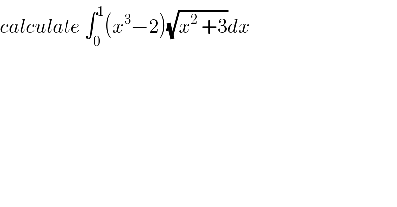 calculate ∫_0 ^1 (x^3 −2)(√(x^2  +3))dx  