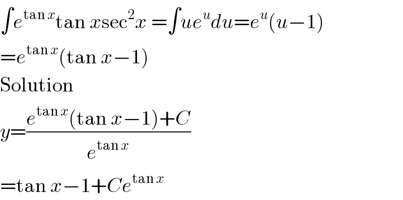 ∫e^(tan x) tan xsec^2 x =∫ue^u du=e^u (u−1)  =e^(tan x) (tan x−1)  Solution  y=((e^(tan x) (tan x−1)+C)/e^(tan x) )  =tan x−1+Ce^(tan x)   